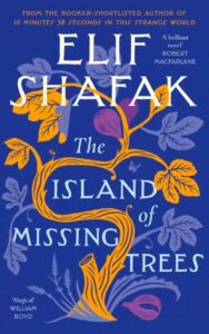 The Island of Missing Trees, by Elif Shafak