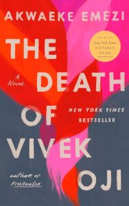 "The Death of Vivek Oji" by Akwaeke Emezi. -Riverhead Books (US)
